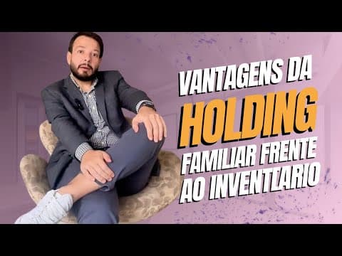 Vantagens da Holding Familiar frente ao Inventário!